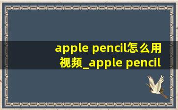 apple pencil怎么用视频_apple pencil怎么不显示电量